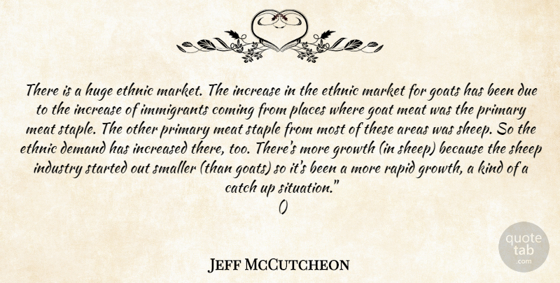 Jeff McCutcheon Quote About Areas, Catch, Coming, Demand, Due: There Is A Huge Ethnic...