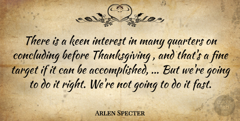 Arlen Specter Quote About Fine, Interest, Keen, Quarters, Target: There Is A Keen Interest...