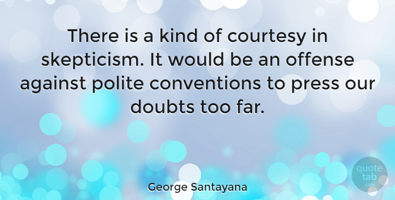 George Santayana Quote About Doubt, Atheism, Would Be: There Is A Kind Of...