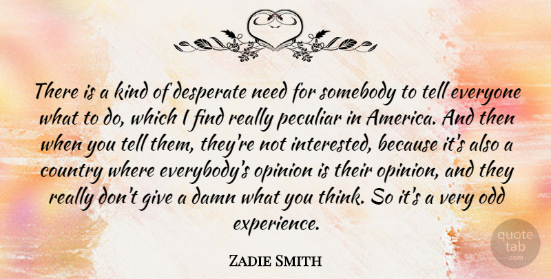 Zadie Smith Quote About Country, Desperate, Experience, Odd, Peculiar: There Is A Kind Of...