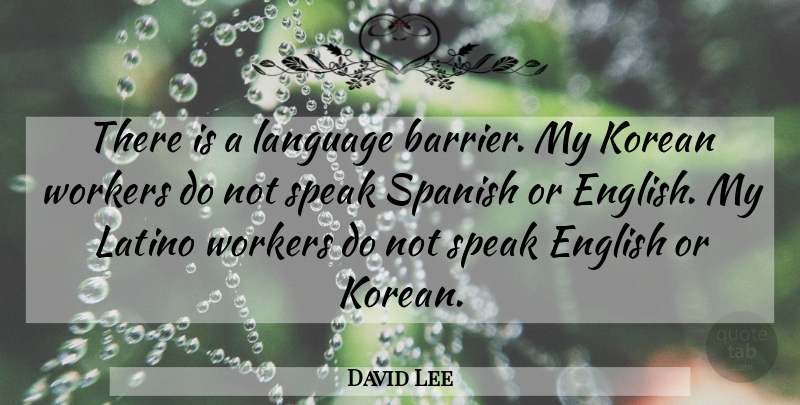 David Lee Quote About English, Korean, Language, Latino, Spanish: There Is A Language Barrier...