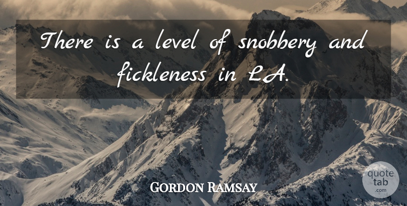 Gordon Ramsay Quote About Level, Snobbery: There Is A Level Of...