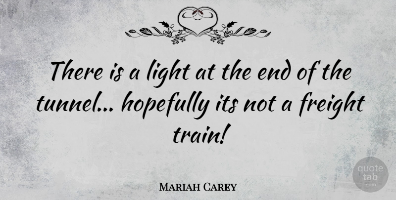 Mariah Carey Quote About Positive Thinking, Tunnels, Light: There Is A Light At...