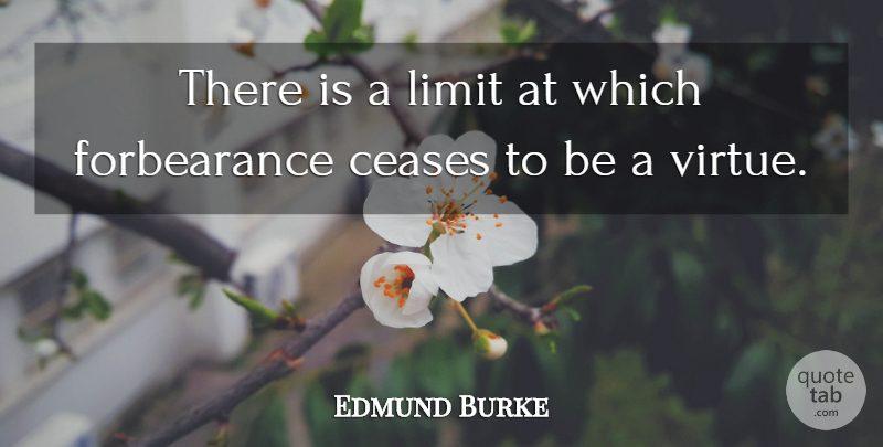Edmund Burke Quote About Ceases, Limit: There Is A Limit At...