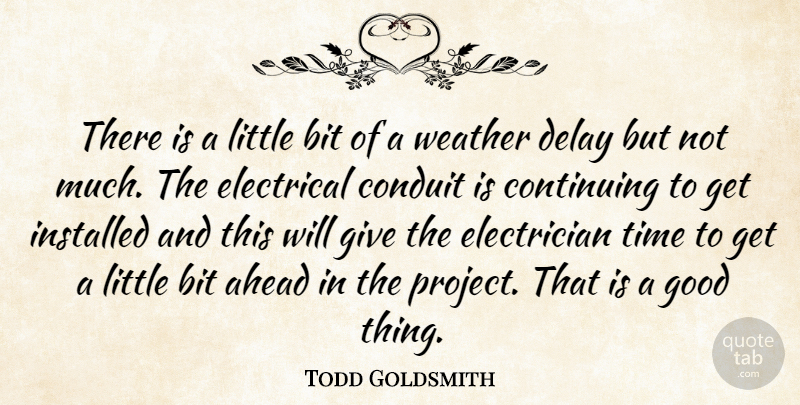 Todd Goldsmith Quote About Ahead, Bit, Conduit, Continuing, Delay: There Is A Little Bit...