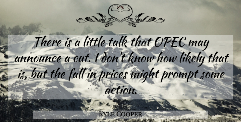 Kyle Cooper Quote About Announce, Fall, Likely, Might, Prices: There Is A Little Talk...