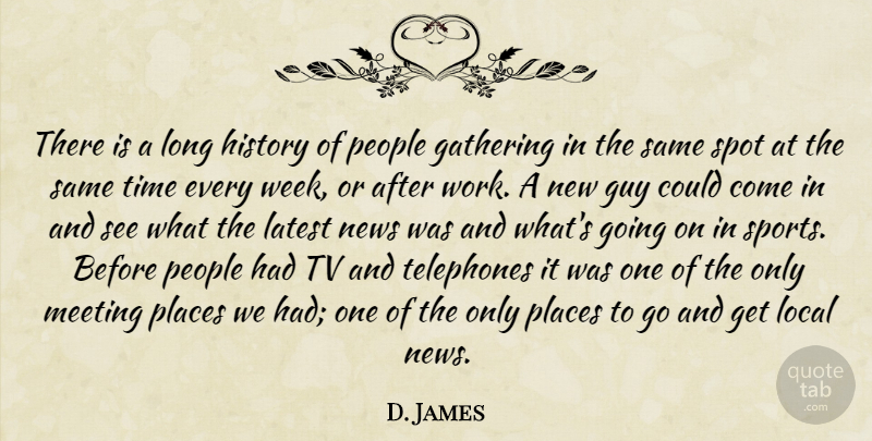 D. James Quote About Gathering, Guy, History, Latest, Local: There Is A Long History...