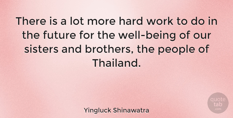 Yingluck Shinawatra Quote About Brother, Hard Work, People: There Is A Lot More...