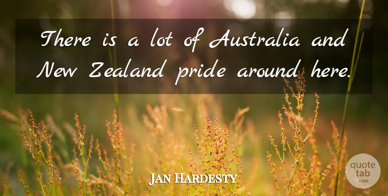 Jan Hardesty Quote About Australia, Pride, Zealand: There Is A Lot Of...