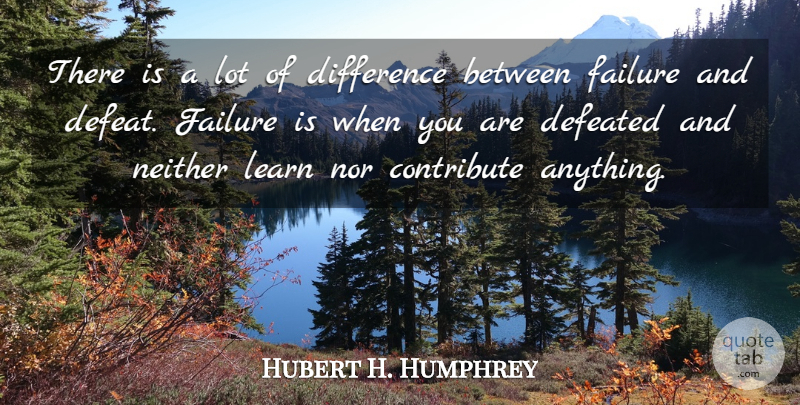 Hubert H. Humphrey Quote About Wisdom, Differences, Defeat: There Is A Lot Of...