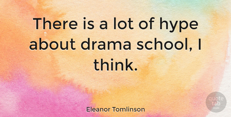 Eleanor Tomlinson Quote About Drama, School, Thinking: There Is A Lot Of...