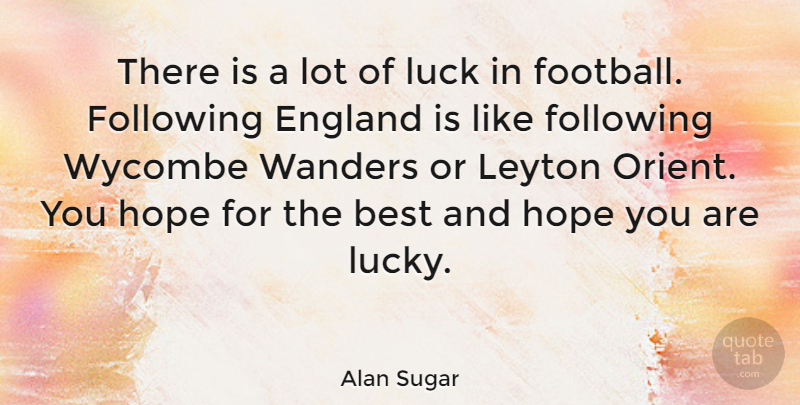 Alan Sugar Quote About Football, Luck, England: There Is A Lot Of...