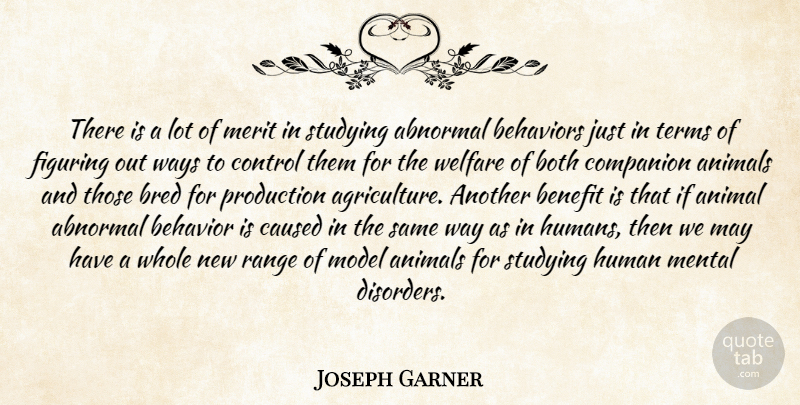 Joseph Garner Quote About Abnormal, Animals, Behavior, Benefit, Both: There Is A Lot Of...