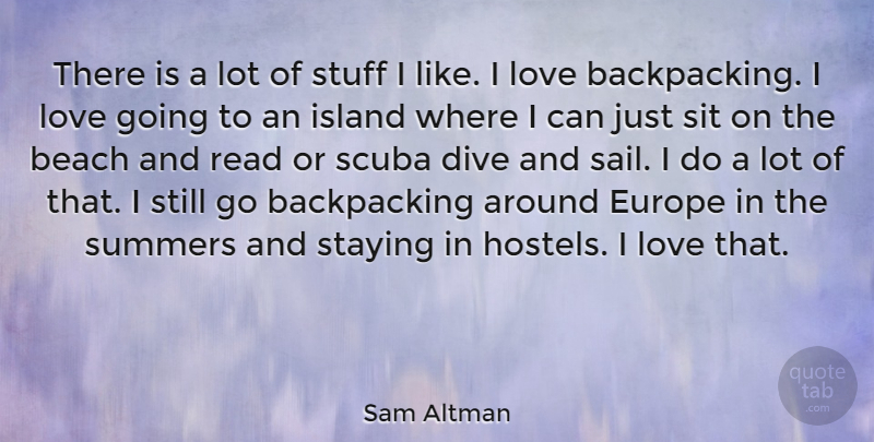 Sam Altman Quote About Beach, Dive, Europe, Island, Love: There Is A Lot Of...