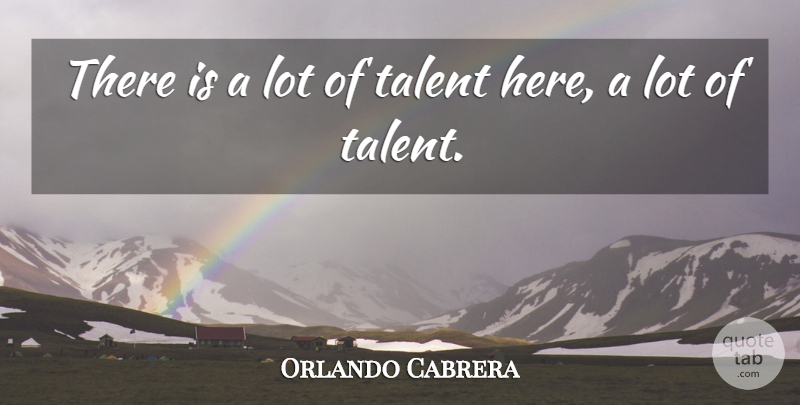 Orlando Cabrera Quote About Talent: There Is A Lot Of...