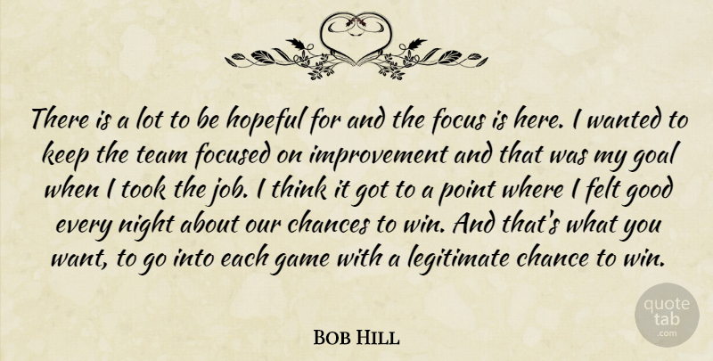 Bob Hill Quote About Chances, Felt, Focus, Focused, Game: There Is A Lot To...