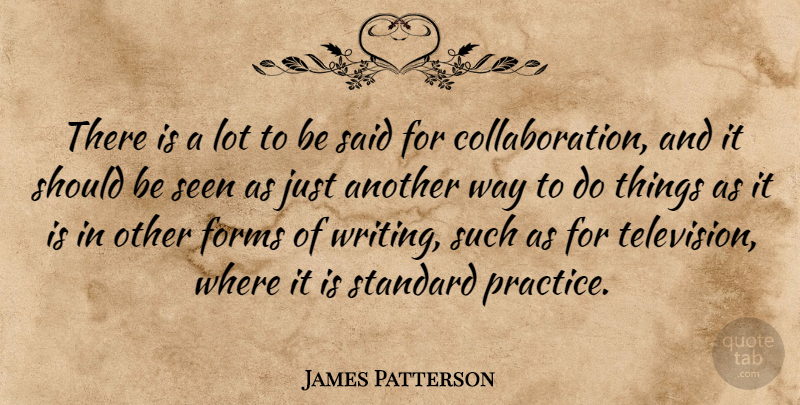 James Patterson Quote About Forms, Standard: There Is A Lot To...