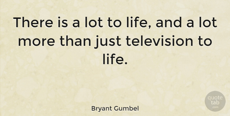 Bryant Gumbel Quote About Television: There Is A Lot To...