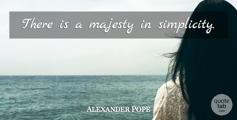 Alexander Pope Quote About Simplicity, Majesty: There Is A Majesty In...