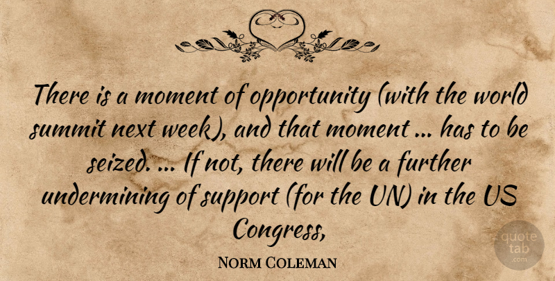 Norm Coleman Quote About Further, Moment, Next, Opportunity, Summit: There Is A Moment Of...