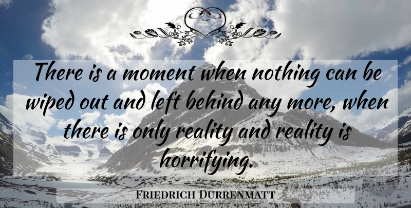 Friedrich Durrenmatt Quote About Reality, Moments, Left Behind: There Is A Moment When...