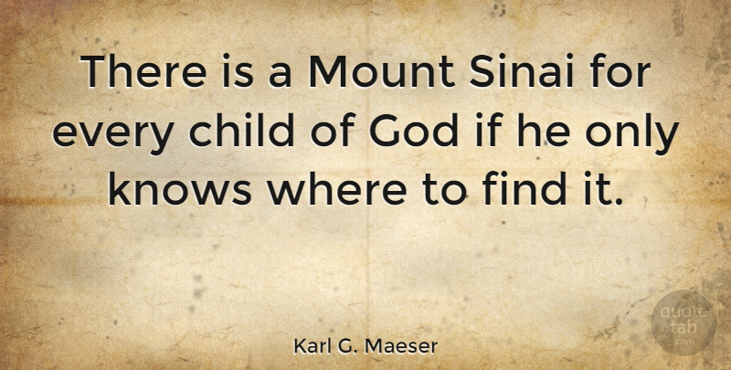 Karl G. Maeser Quote About God, Mount: There Is A Mount Sinai...