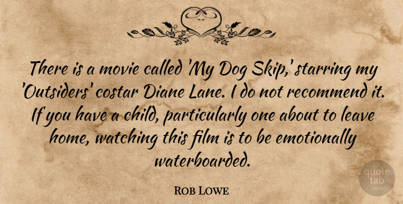 Rob Lowe Quote About Diane, Home, Leave, Recommend, Watching: There Is A Movie Called...
