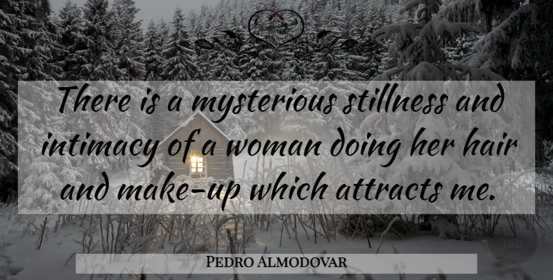 Pedro Almodovar Quote About Hair, Mysterious, Intimacy: There Is A Mysterious Stillness...