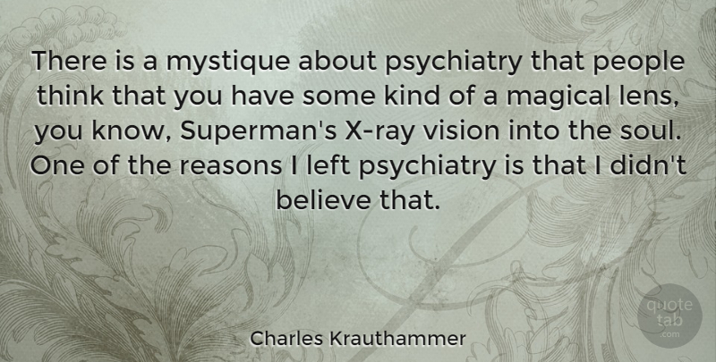 Charles Krauthammer Quote About Believe, Thinking, People: There Is A Mystique About...