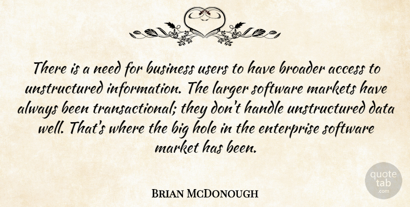 Brian McDonough Quote About Access, Broader, Business, Data, Enterprise: There Is A Need For...