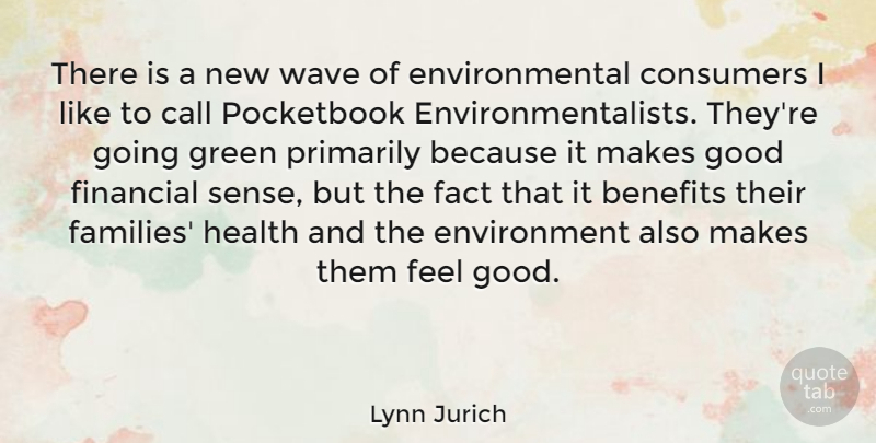 Lynn Jurich Quote About Benefits, Call, Consumers, Environmental, Fact: There Is A New Wave...
