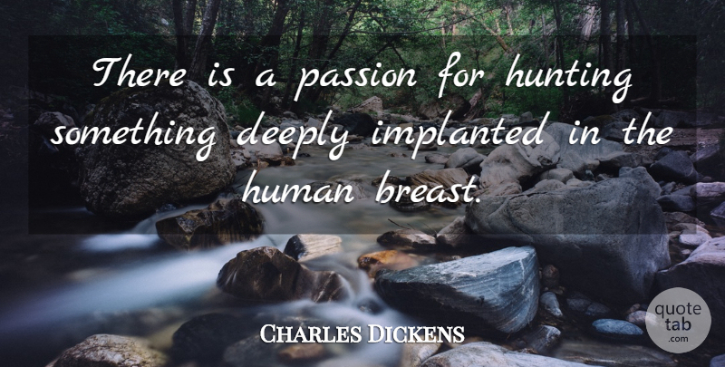 Charles Dickens Quote About Passion, Hunting, Breasts: There Is A Passion For...