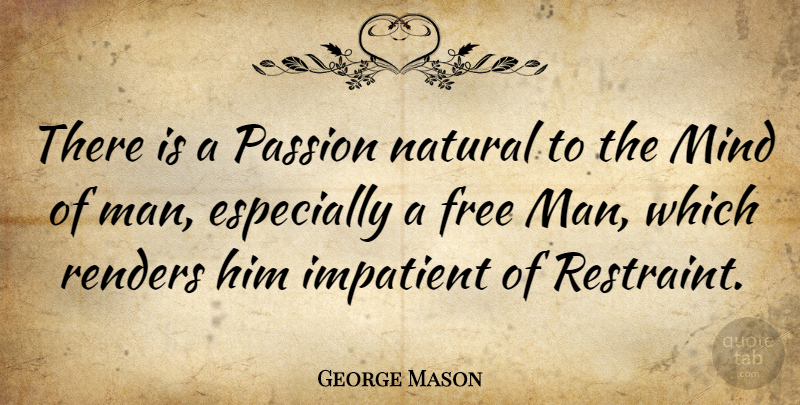 George Mason Quote About Passion, Men, Mind: There Is A Passion Natural...