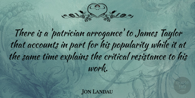 Jon Landau Quote About Arrogance, Resistance, Popularity: There Is A Patrician Arrogance...
