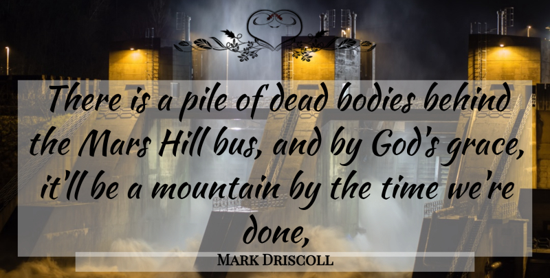 Mark Driscoll Quote About Grace, Mountain, Mars: There Is A Pile Of...