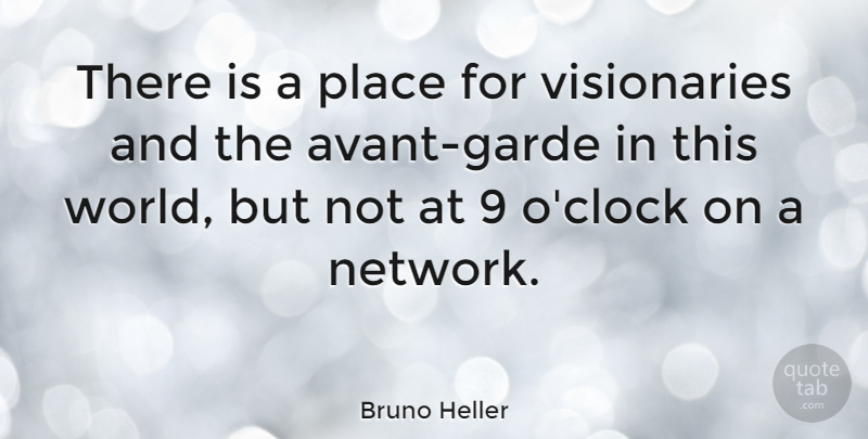 Bruno Heller Quote About Avant Garde, Visionaries, World: There Is A Place For...