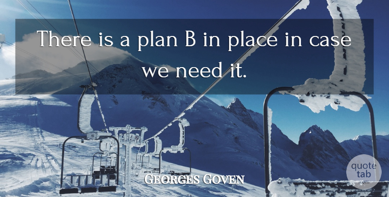 Georges Goven Quote About Case, Plan: There Is A Plan B...