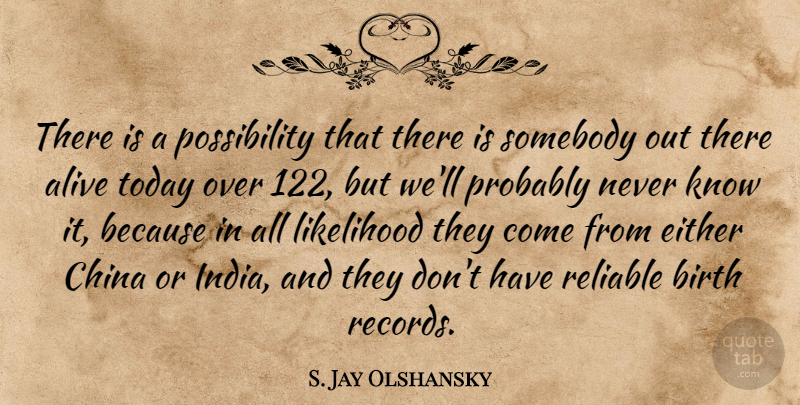 S. Jay Olshansky Quote About Alive, Birth, China, Either, Likelihood: There Is A Possibility That...