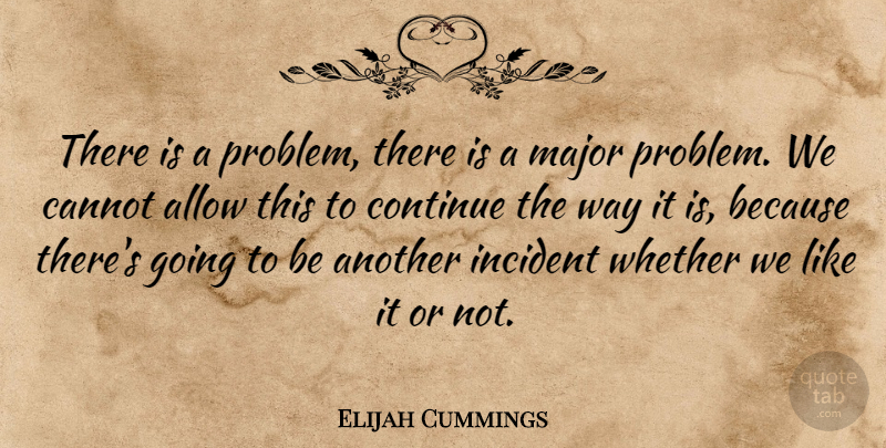 Elijah Cummings Quote About Allow, Cannot, Continue, Incident, Major: There Is A Problem There...
