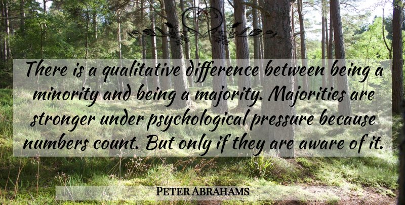 Peter Abrahams Quote About Aware, Difference, Numbers: There Is A Qualitative Difference...