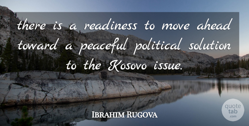 Ibrahim Rugova Quote About Ahead, Kosovo, Move, Peaceful, Political: There Is A Readiness To...