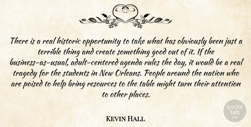 Kevin Hall Quote About Agenda, Attention, Bring, Create, Good: There Is A Real Historic...