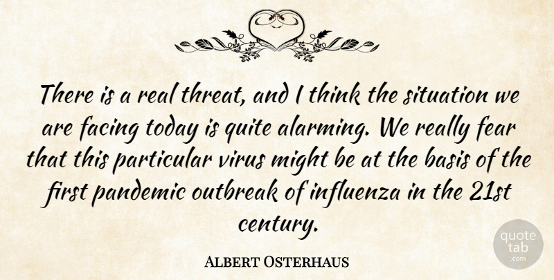 Albert Osterhaus Quote About Basis, Facing, Fear, Might, Pandemic: There Is A Real Threat...