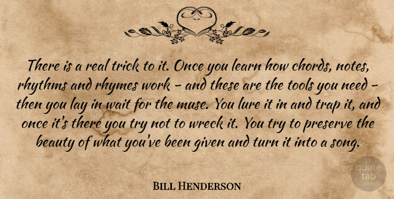 Bill Henderson Quote About Beauty, Given, Lay, Learn, Lure: There Is A Real Trick...