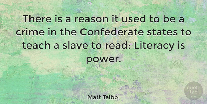 Matt Taibbi Quote About Literacy, Slave, Reason: There Is A Reason It...