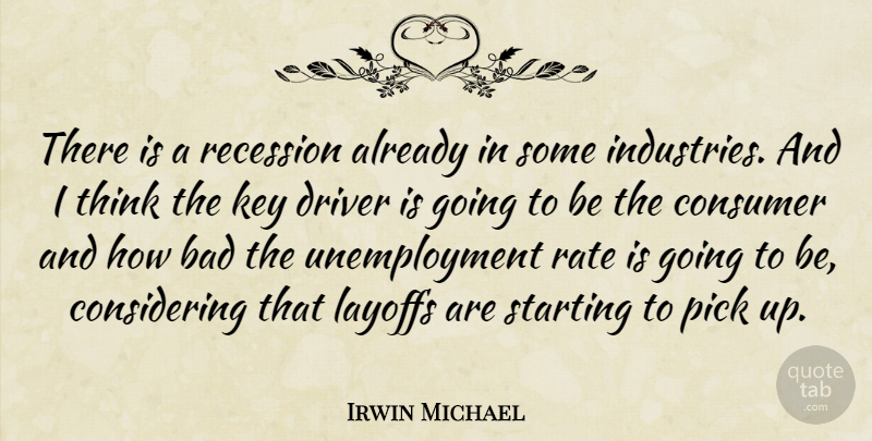 Irwin Michael Quote About Bad, Consumer, Driver, Key, Layoffs: There Is A Recession Already...