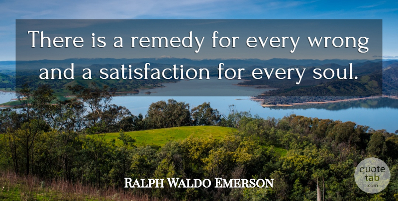 Ralph Waldo Emerson Quote About Soul, Satisfaction, Remedy: There Is A Remedy For...
