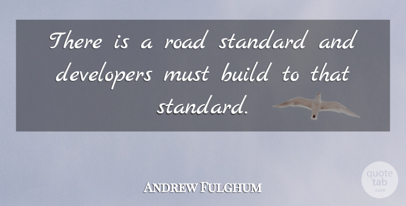 Andrew Fulghum Quote About Build, Developers, Road, Standard: There Is A Road Standard...