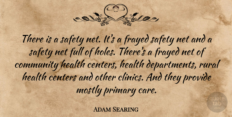 Adam Searing Quote About Centers, Community, Full, Health, Mostly: There Is A Safety Net...