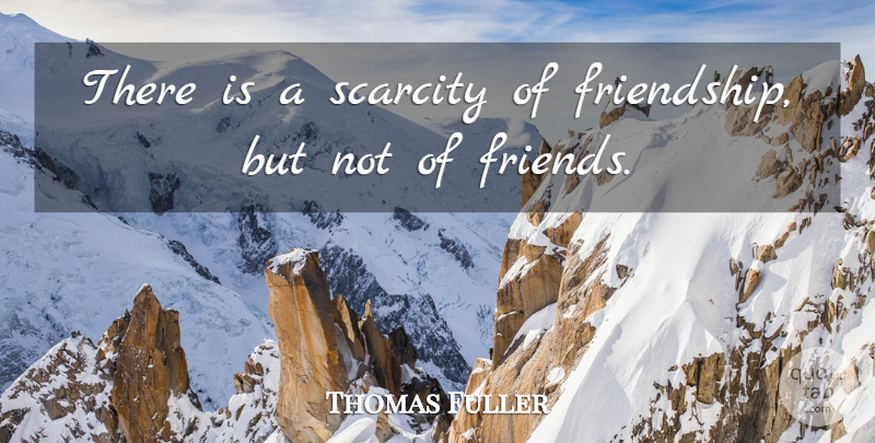 Thomas Fuller Quote About Friendship: There Is A Scarcity Of...